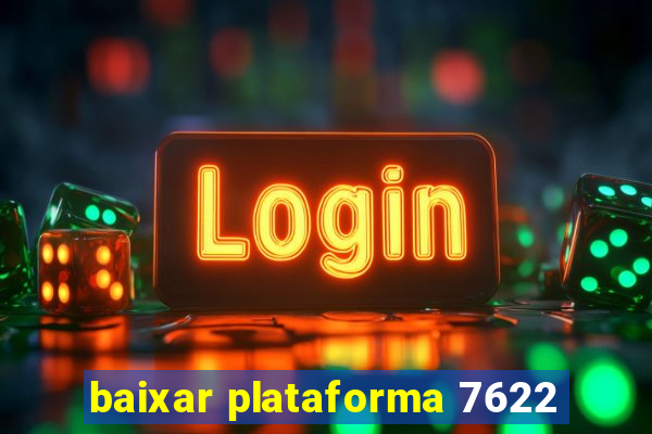 baixar plataforma 7622